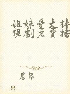 姐妹爱大棒棒电视剧免费播放第4集