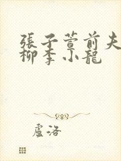 张子萱前夫杨一柳李小龙