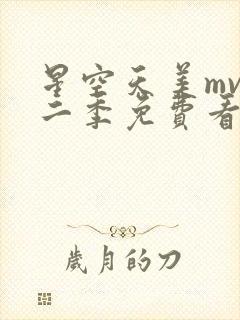 星空天美mv第二季免费看
