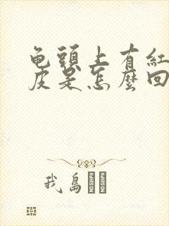 龟头上有红斑脱皮是怎么回事封面