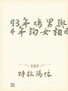93年鸡男与94年狗女相配吗