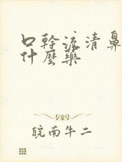 口干流清鼻涕吃什么药封面