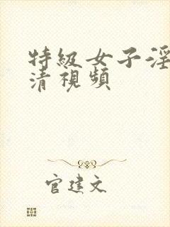 特级女子淫片高清视频