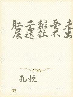 肚子难受老想拉屎还拉不出来