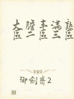 大胆丰满熟妇一区二区三区