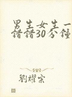 男生女生一起错错错30分钟软件