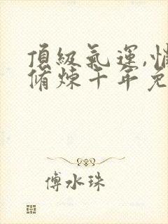 顶级气运,悄悄修炼千年免费漫画下拉式