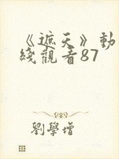 《遮天》动漫在线观看87