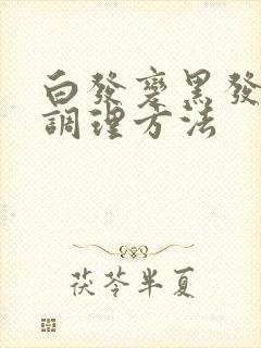 白发变黑发怎么调理方法