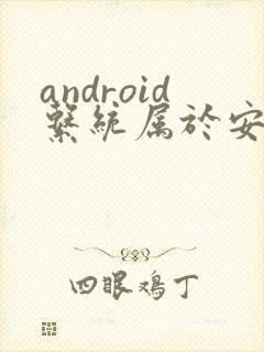 android系统属于安卓吗封面