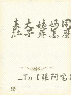 来大姨妈同房后肚子疼怎么办