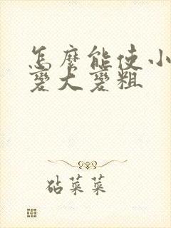 怎么能使小弟弟变大变粗