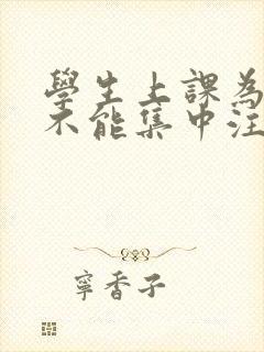 学生上课为什么不能集中注意力