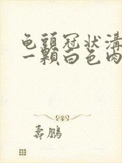 龟头冠状沟长了一颗白色肉粒