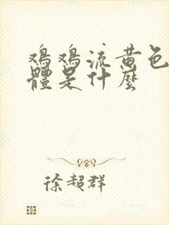 鸡鸡流黄色的物体是什么