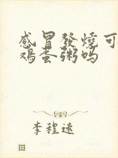 感冒发烧可以吃鸡蛋粥吗