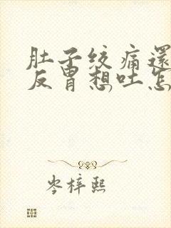 肚子绞痛还有点反胃想吐怎么缓解