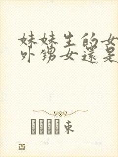 妹妹生的女儿是外甥女还是侄女