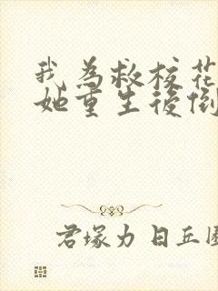 我为救校花而死她重生后倒追我