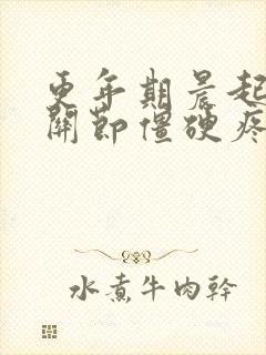 更年期晨起手指关节僵硬疼痛的原因