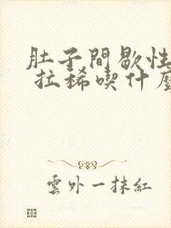 肚子间歇性绞痛 拉稀吃什么