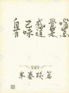 自己感觉嘴巴里有味道是怎么回事