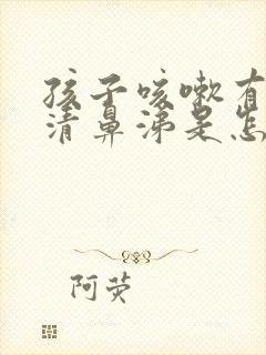 孩子咳嗽有痰流清鼻涕是怎么回事