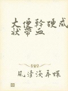 大便干硬成颗粒状带血