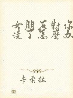 女朋友对你很冷淡了怎么办