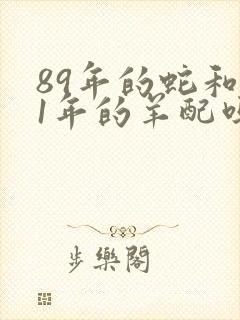 89年的蛇和91年的羊配吗