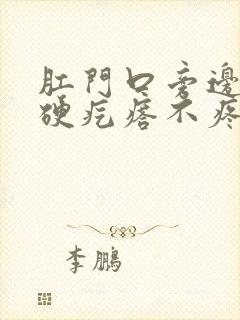 肛门口旁边有个硬疙瘩不疼