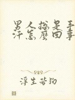 男人总是手心出汗怎么回事