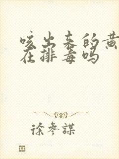 咳出来的黄痰是在排毒吗