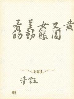 看美女又黄又色的动态图封面