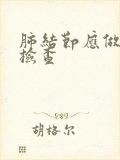 肺结节应做什么检查