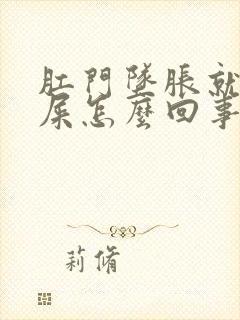 肛门坠胀就想拉屎怎么回事