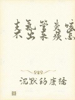 支气管炎咳嗽咳不出来痰怎么办