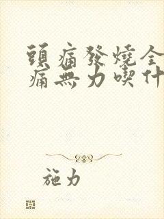 头痛发烧全身酸痛无力吃什么药