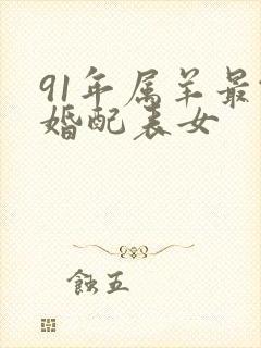 91年属羊最佳婚配表女