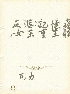 反派:记忆曝光,女主重生赎罪