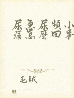 尿急尿频小腹胀痛怎么回事