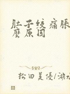 肚子绞痛胀气什么原因