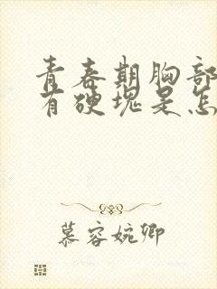 青春期胸部里面有硬块是怎么回事