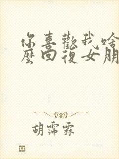 你喜欢我啥呀怎么回复女朋友