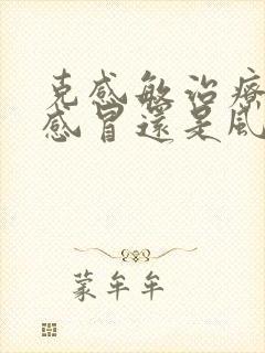 克感敏治疗风寒感冒还是风热感冒