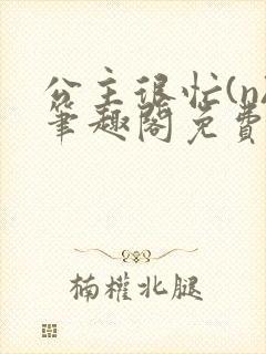 公主很忙(n)笔趣阁免费阅读