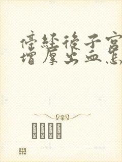 停经后子宫内膜增厚出血怎么办