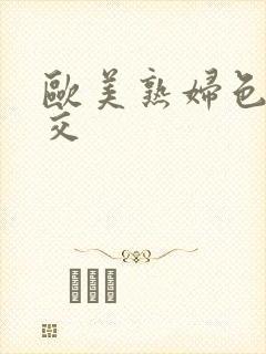 欧美熟妇色性猛交