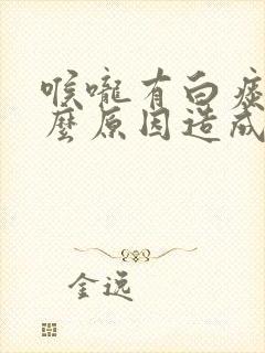 喉咙有白痰是什么原因造成的