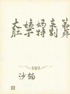 大姨妈来第一天肚子特别疼怎么缓解